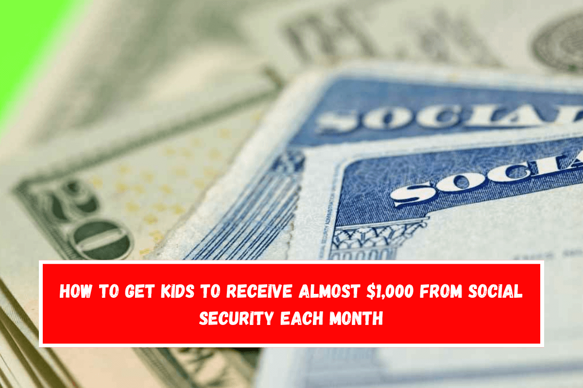 How to get kids to receive almost $1,000 from Social Security each month