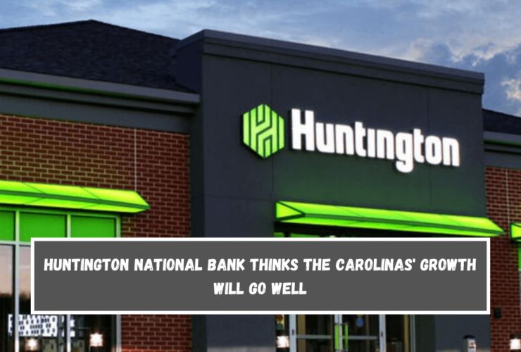 Huntington National Bank thinks the Carolinas' growth will go well