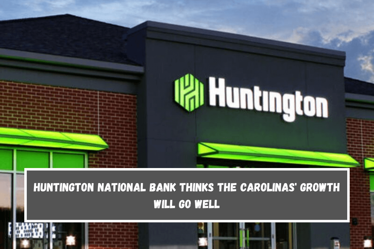 Huntington National Bank thinks the Carolinas' growth will go well