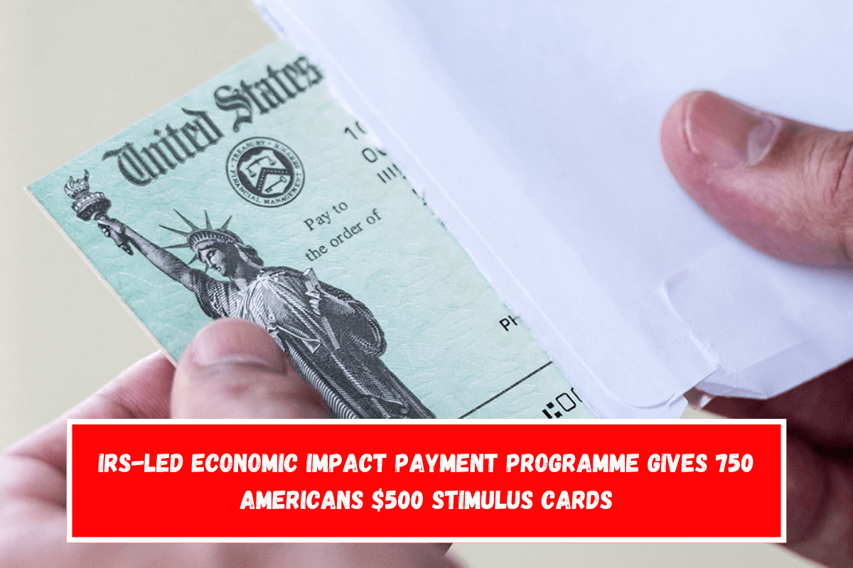 IRS-Led Economic Impact Payment Programme Gives 750 Americans $500 Stimulus Cards