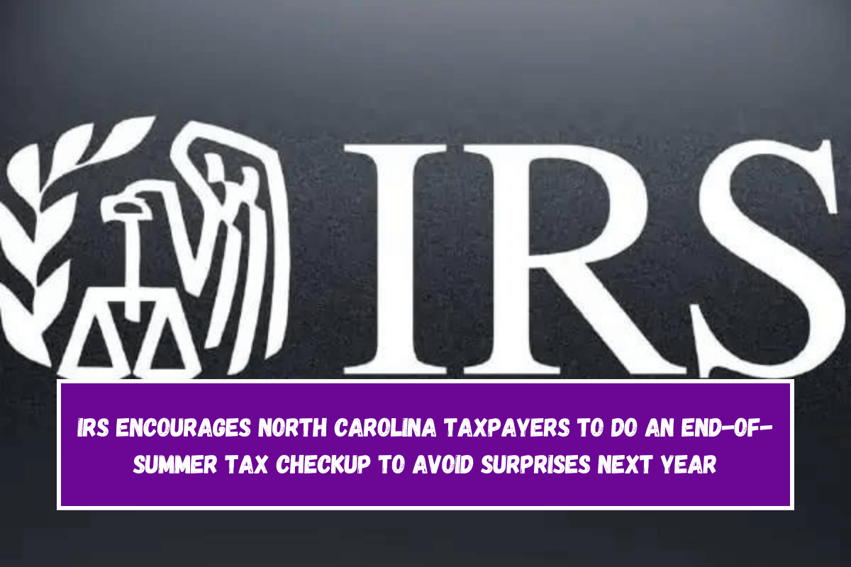 IRS encourages North Carolina taxpayers to do an end-of-summer tax checkup to avoid surprises next year