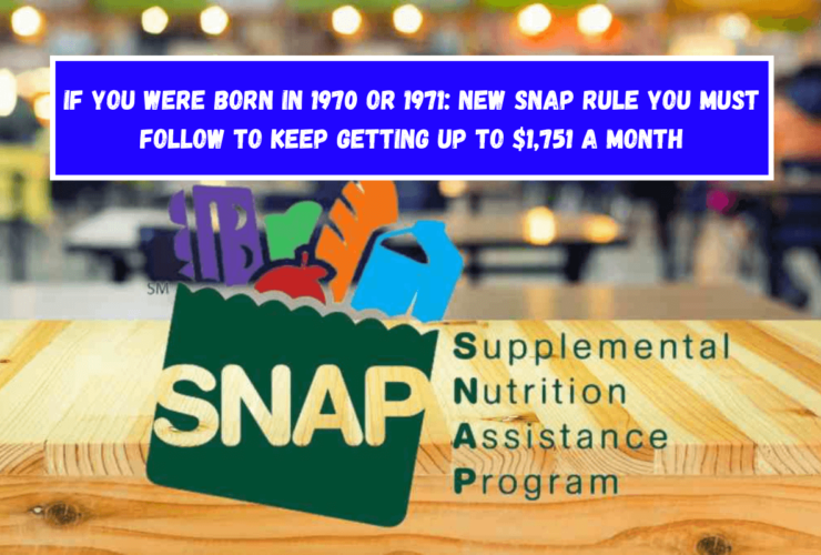 If you were born in 1970 or 1971 New SNAP rule you must follow to keep getting up to $1,751 a month