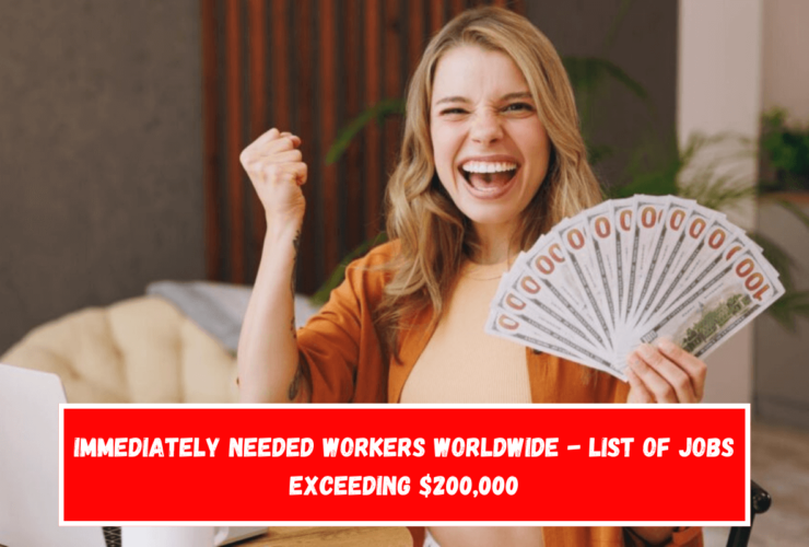 Immediately needed workers worldwide - List of jobs exceeding $200,000