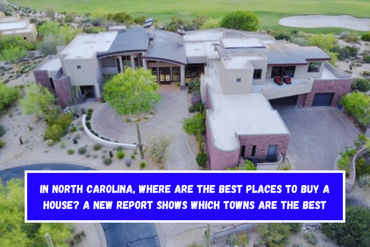 In North Carolina, where are the best places to buy a house A new report shows which towns are the best