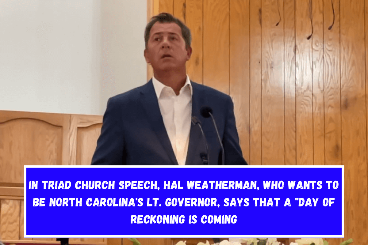 In Triad church speech, Hal Weatherman, who wants to be North Carolina's Lt. Governor, says that a day of reckoning is coming