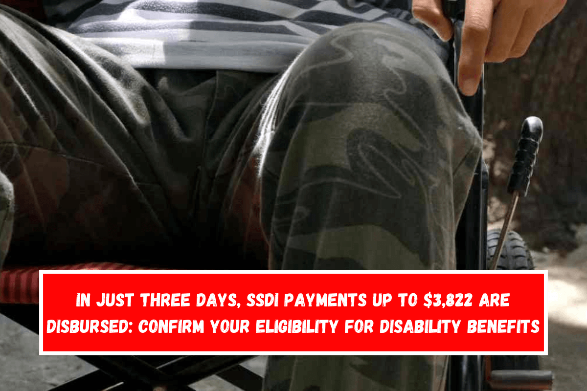 In just three days, SSDI payments up to $3,822 are disbursed confirm your eligibility for disability benefits