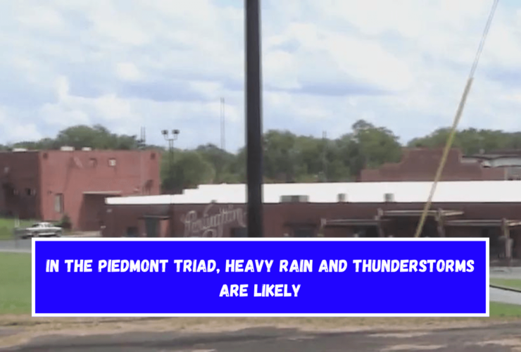 In the Piedmont Triad, heavy rain and thunderstorms are likely