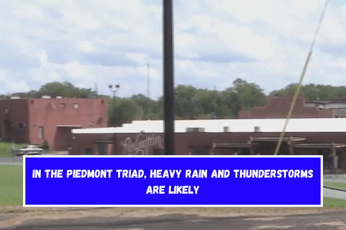 In the Piedmont Triad, heavy rain and thunderstorms are likely