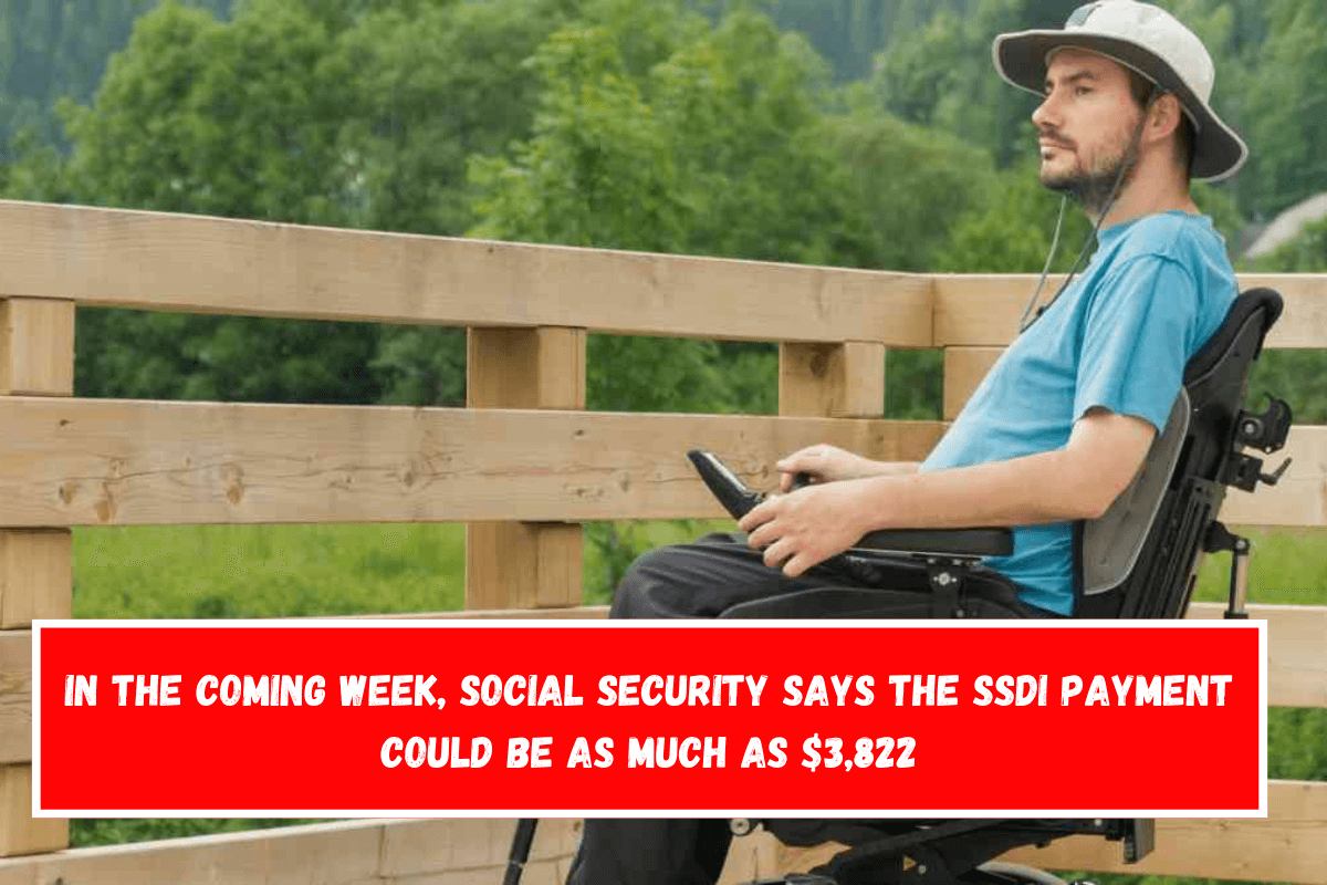 In the coming week, Social Security says the SSDI payment could be as much as $3,822