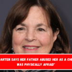 Ina Garten says her father abused her as a child I was physically afraid