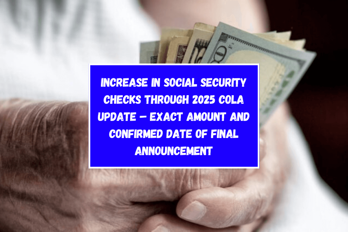 Increase in Social Security checks through 2025 COLA Update – Exact amount and confirmed date of final announcement