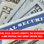 Increased Social Security benefits The government has a new proposal that doesn't include COLA