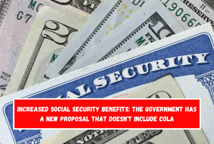 Increased Social Security benefits The government has a new proposal that doesn't include COLA