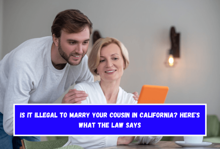 Is It Illegal to Marry Your Cousin in California Here's What the Law Says