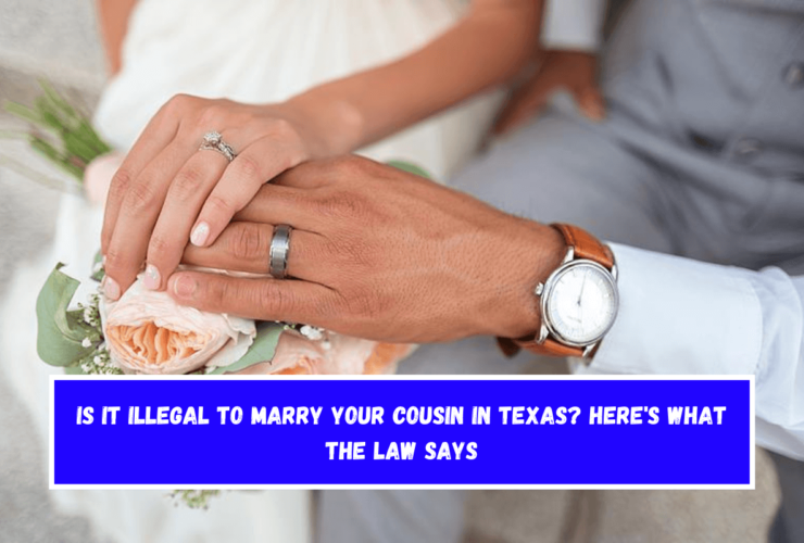 Is It Illegal to Marry Your Cousin in Texas Here's What the Law Says