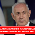 Killing Israeli attacks on Gaza keep going, and Netanyahu is getting more and more angry