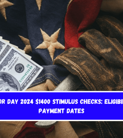 Labor Day 2024 $1400 Stimulus Checks Eligibility, Payment Dates