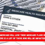 Many Americans will lose their Medicare plans in 2024 Here is a list of those who will be impacted