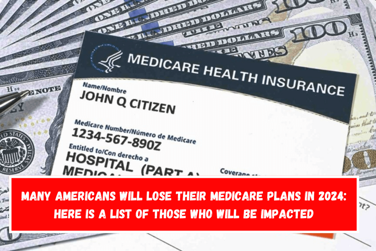 Many Americans will lose their Medicare plans in 2024 Here is a list of those who will be impacted