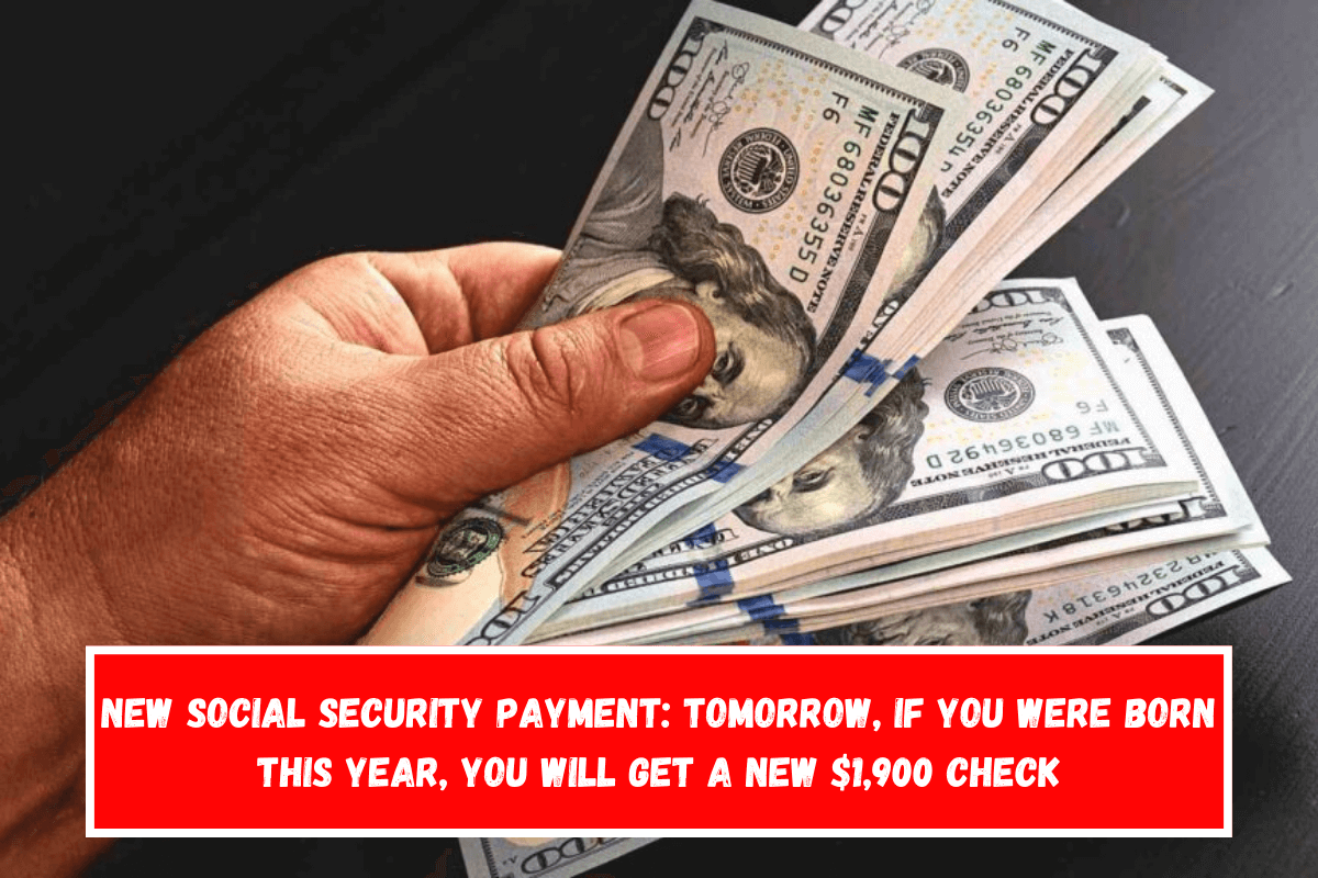 New Social Security Payment Tomorrow, if you were born this year, you will get a new $1,900 check