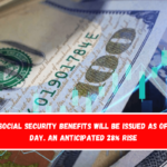 New Social Security benefits will be issued as of this day. An anticipated 28% rise