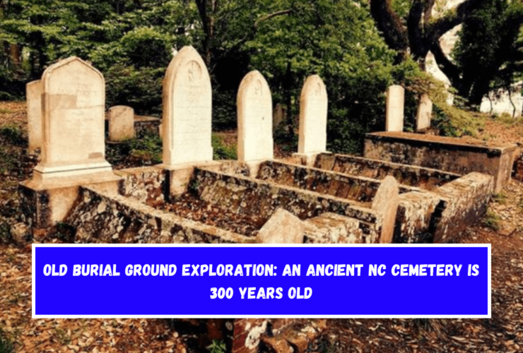 Old Burial Ground Exploration An ancient NC cemetery is 300 years old