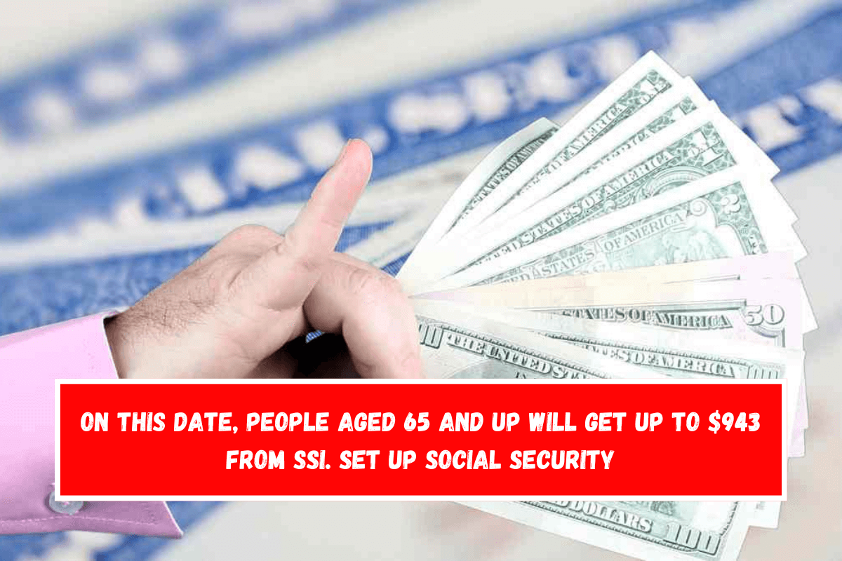 On this date, people aged 65 and up will get up to $943 from SSI. Set up Social Security