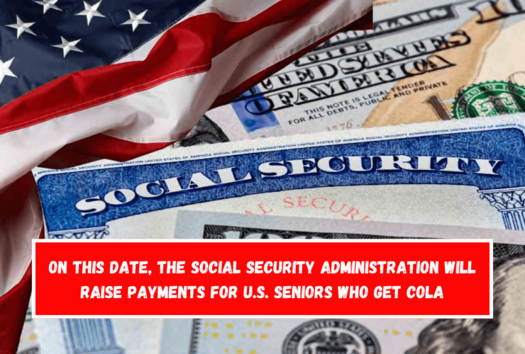 On this date, the Social Security Administration will raise payments for U.S. seniors who get COLA