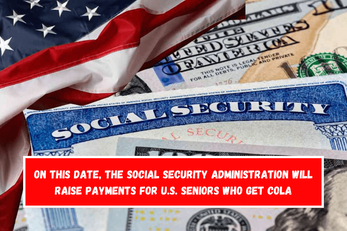 On this date, the Social Security Administration will raise payments for U.S. seniors who get COLA