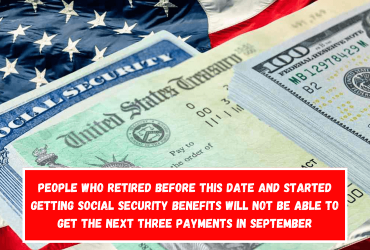 People who retired before this date and started getting Social Security benefits will not be able to get the next three payments in September