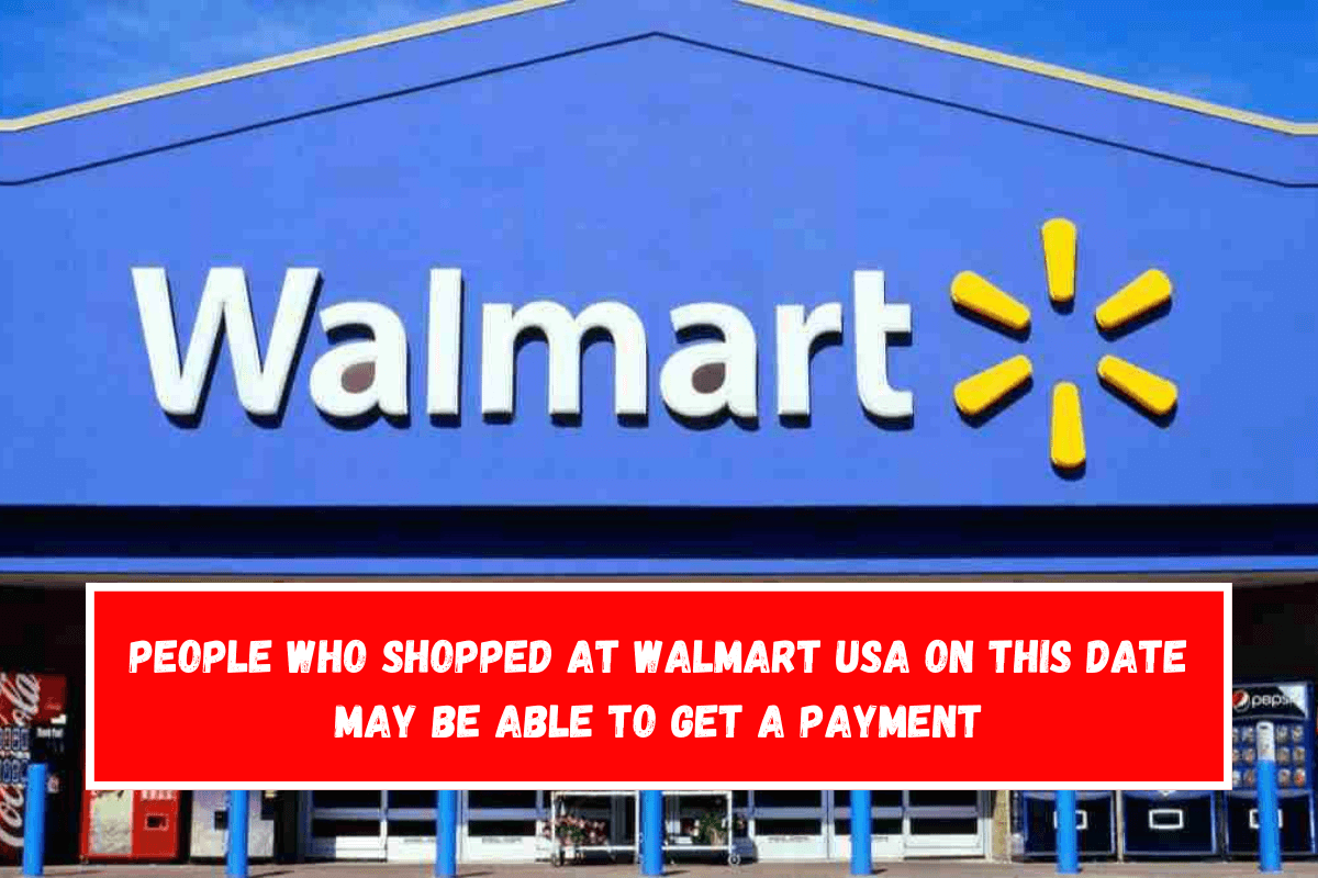 People who shopped at Walmart USA on this date may be able to get a payment