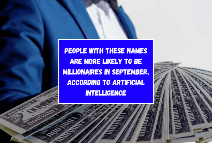 People with these names are more likely to be millionaires in September, according to Artificial Intelligence