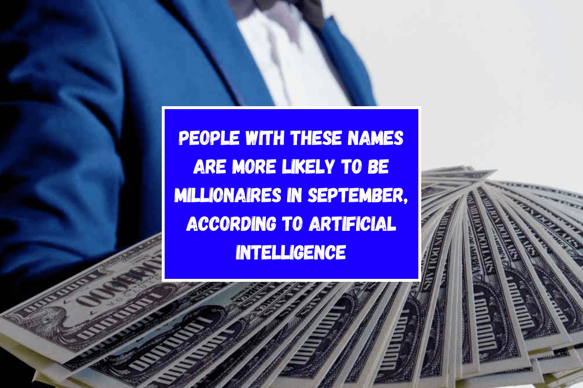 People with these names are more likely to be millionaires in September, according to Artificial Intelligence