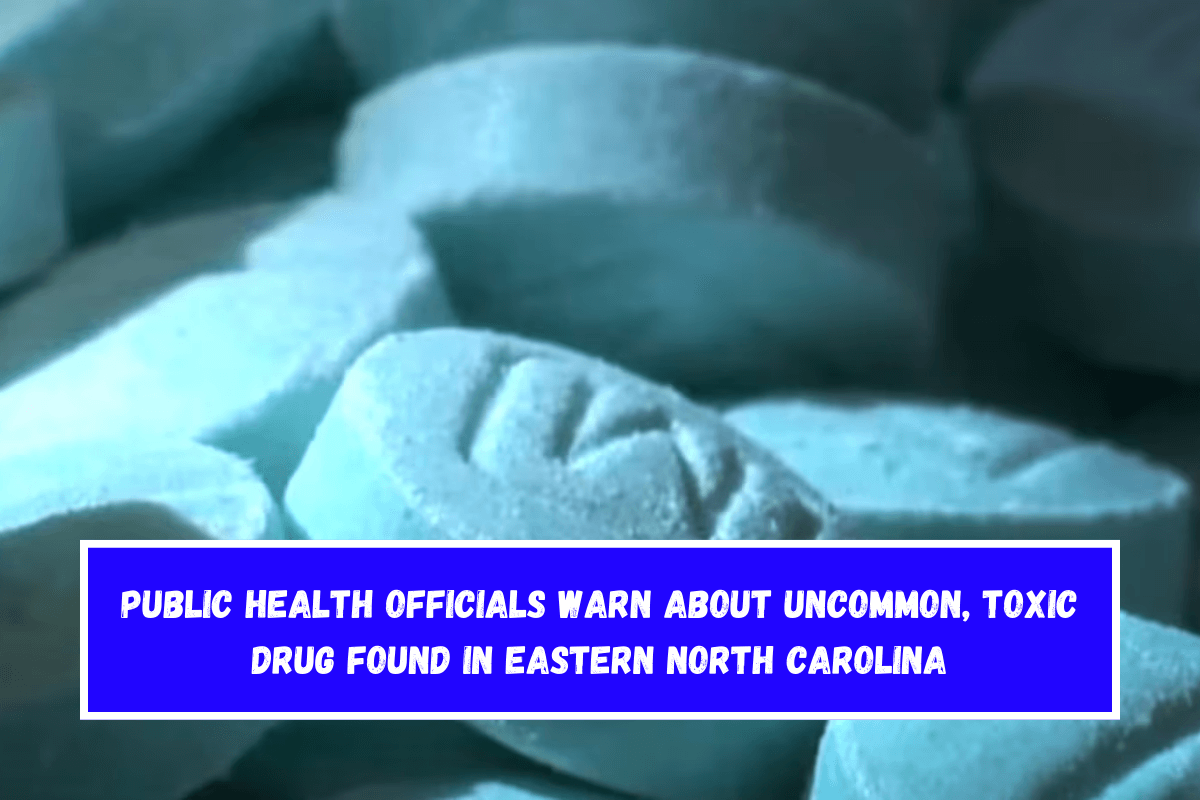 Public health officials warn about uncommon, toxic drug found in eastern North Carolina