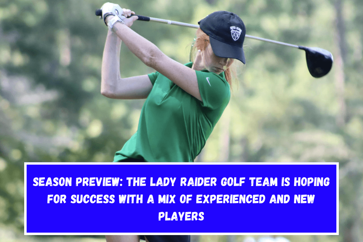 SEASON PREVIEW The Lady Raider golf team is hoping for success with a mix of experienced and new players