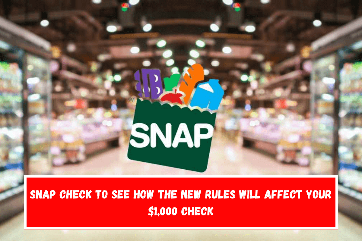 SNAP Check to see how the new rules will affect your $1,000 check