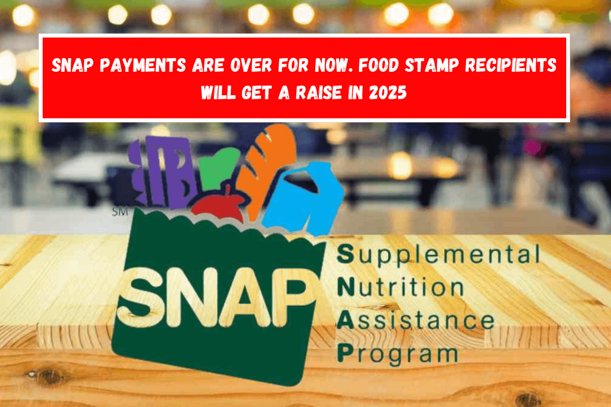 SNAP payments are over for now. Food Stamp recipients will get a raise in 2025