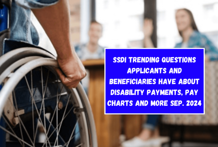 SSDI trending questions applicants and beneficiaries have about disability payments, pay charts and more Sep. 2024