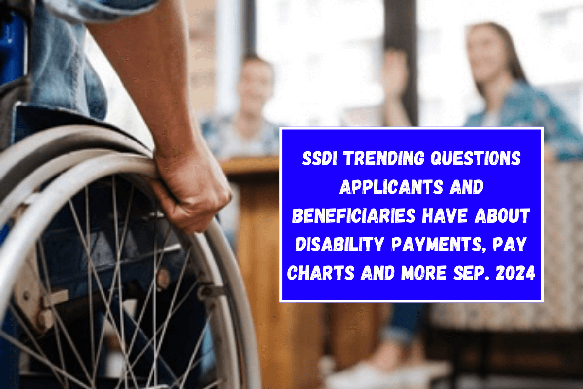 SSDI trending questions applicants and beneficiaries have about disability payments, pay charts and more Sep. 2024