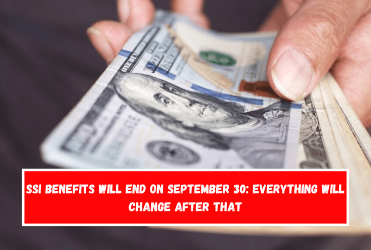 SSI benefits will end on September 30 Everything will change after that