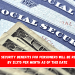 Social Security benefits for pensioners will be reduced by $1,375 per month as of this date