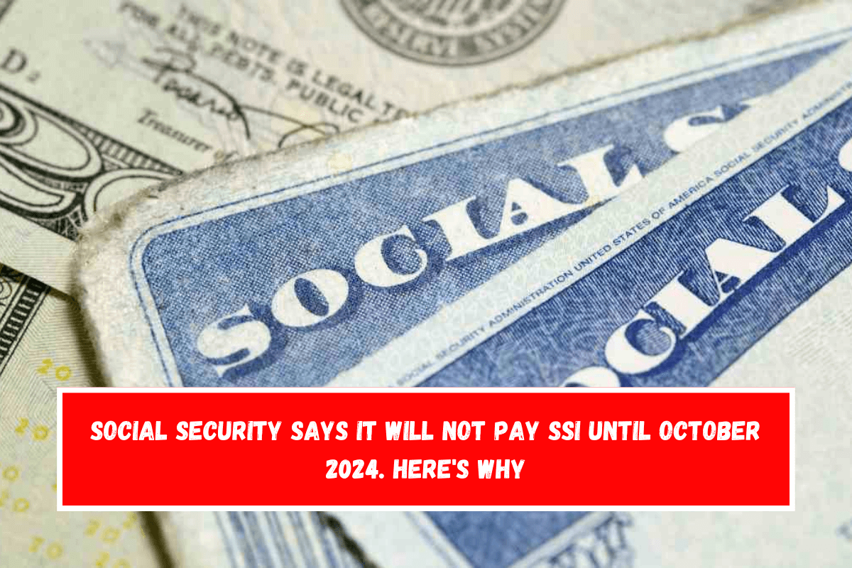 Social Security says it will not pay SSI until October 2024. Here's why