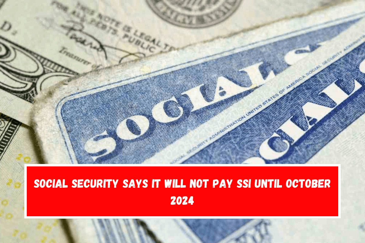 Social Security says it will not pay SSI until October 2024