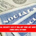 Social Security says it will not send any more SSI funds until October