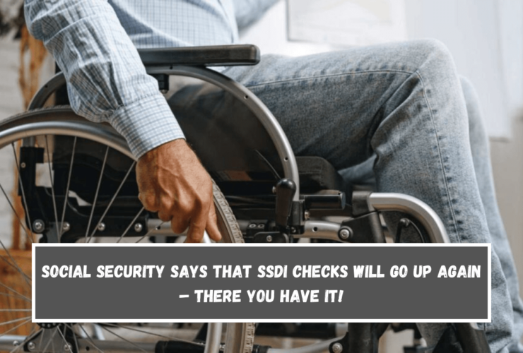 Social Security says that SSDI checks will go up again – There You Have It!