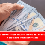 Social Security says that SSI checks will go up again in 2024 Here is the exact date