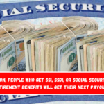 Soon, people who get SSI, SSDI, or Social Security retirement benefits will get their next payouts