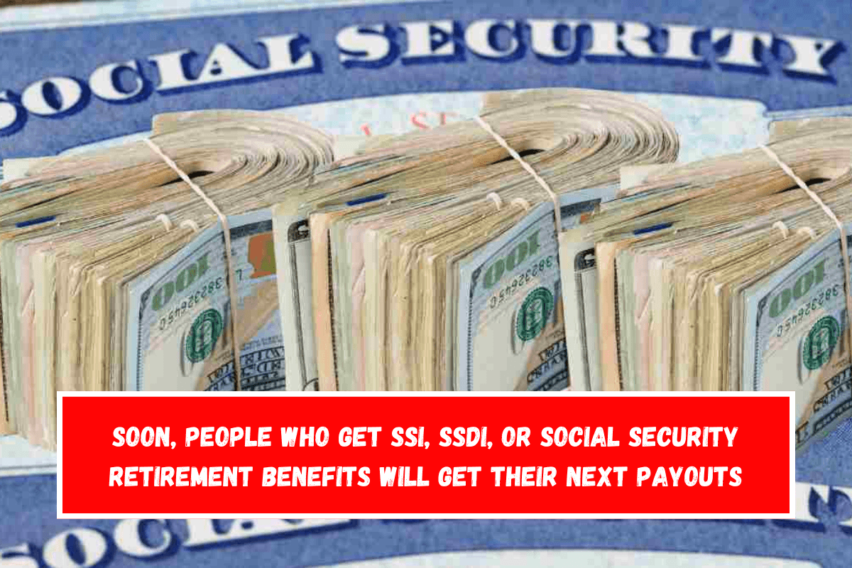 Soon, people who get SSI, SSDI, or Social Security retirement benefits will get their next payouts