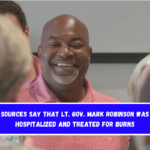 Sources say that Lt. Gov. Mark Robinson was hospitalized and treated for burns