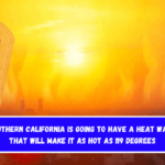 Southern California is going to have a heat wave that will make it as hot as 119 degrees